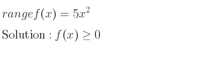 The range of f(x)=5x^2 is f(x)>= 0